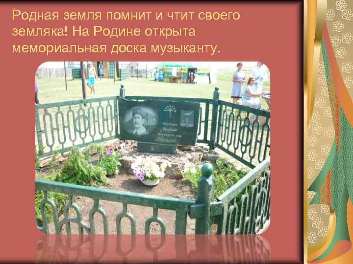 Родная земля помнит и чтит своего земляка! На Родине открыта мемориальная доска музыканту. 