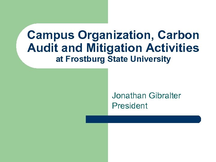 Campus Organization, Carbon Audit and Mitigation Activities at Frostburg State University Jonathan Gibralter President