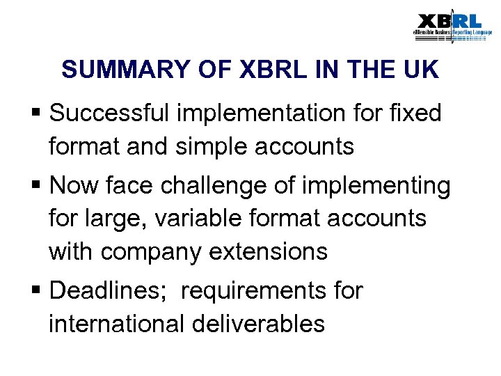 SUMMARY OF XBRL IN THE UK § Successful implementation for fixed format and simple