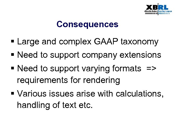 Consequences § Large and complex GAAP taxonomy § Need to support company extensions §