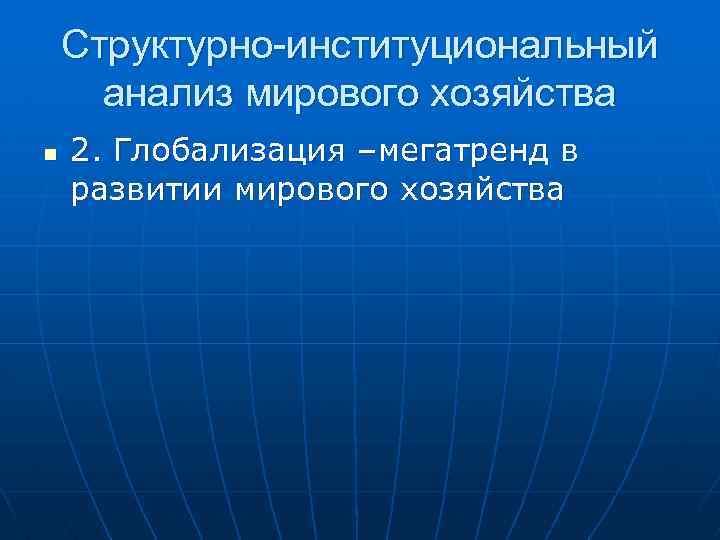 Структурно-институциональный анализ мирового хозяйства n 2. Глобализация –мегатренд в развитии мирового хозяйства 