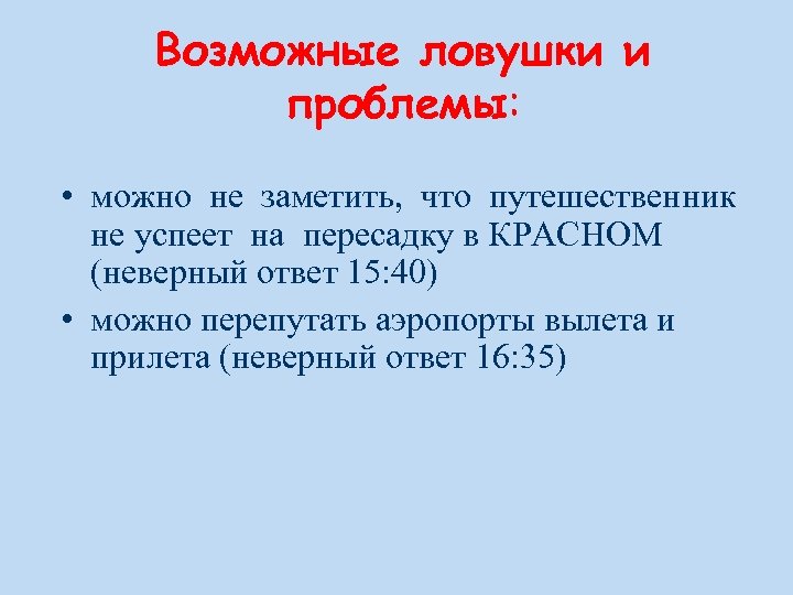 Возможные ловушки и проблемы: • можно не заметить, что путешественник не успеет на пересадку