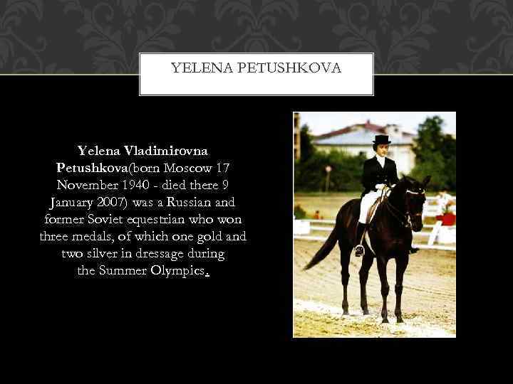 YELENA PETUSHKOVA Yelena Vladimirovna Petushkova(born Moscow 17 November 1940 - died there 9 January