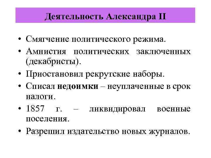 Деятельность Александра II • Смягчение политического режима. • Амнистия политических заключенных (декабристы). • Приостановил