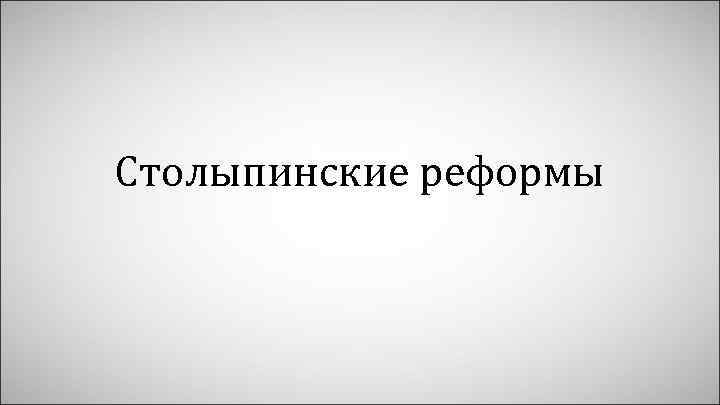 Столыпинские реформы 