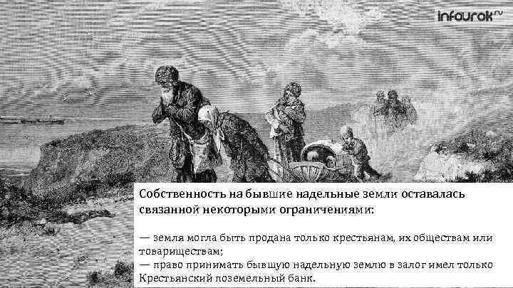 Собственность на бывшие надельные земли оставалась связанной некоторыми ограничениями: — земля могла быть продана