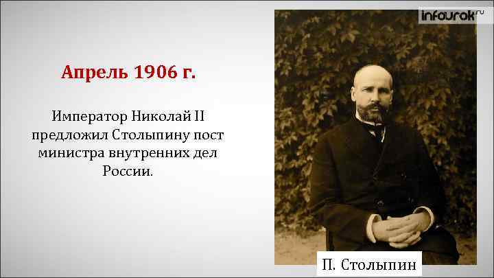 Апрель 1906 г. Император Николай II предложил Столыпину пост министра внутренних дел России. П.