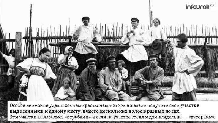 Особое внимание уделялось тем крестьянам, которые желали получить свои участки выделенными к одному месту,