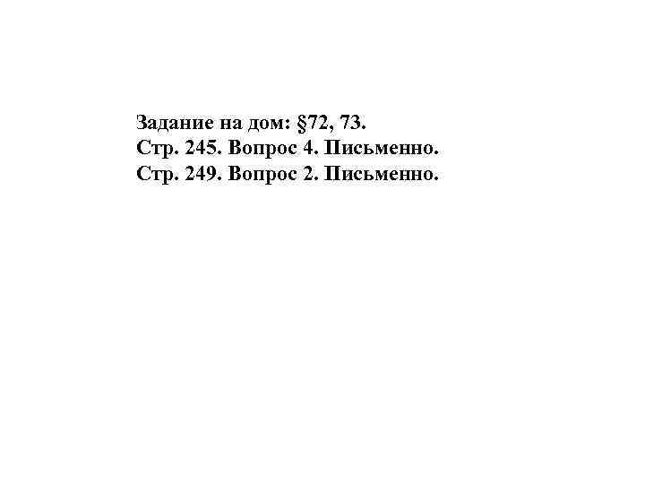 Задание на дом: § 72, 73. Стр. 245. Вопрос 4. Письменно. Стр. 249. Вопрос