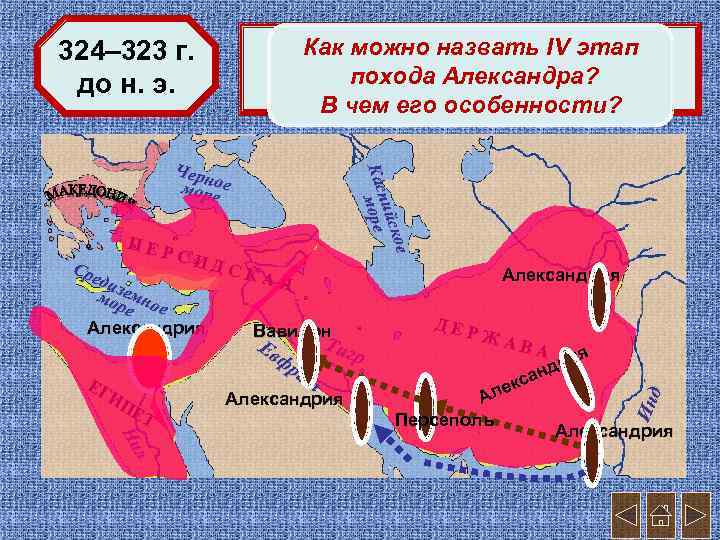 Как можно 4 этап. назвать IV этап Возвращение в Вавилон. похода Александра? Завершение похода.