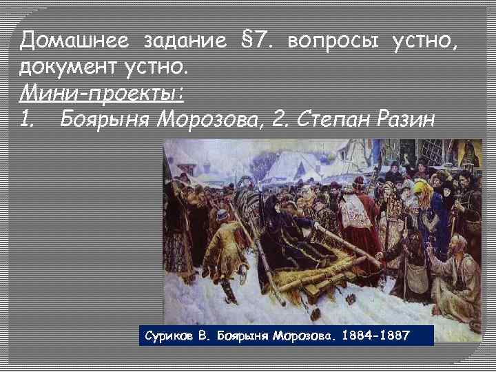 Домашнее задание § 7. вопросы устно, документ устно. Мини-проекты: 1. Боярыня Морозова, 2. Степан