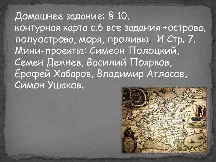 Домашнее задание: § 10. контурная карта с. 6 все задания +острова, полуострова, моря, проливы.