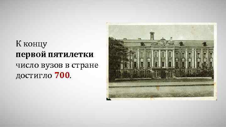 К концу первой пятилетки число вузов в стране достигло 700. 