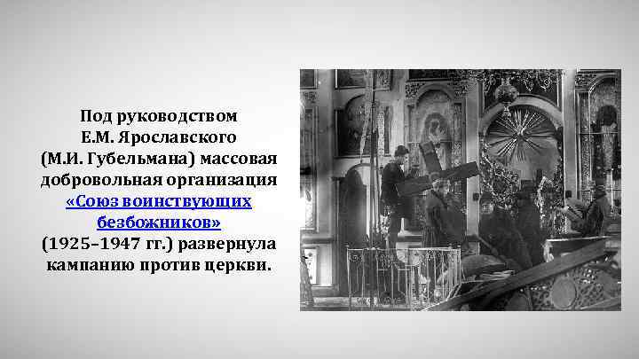 Под руководством Е. М. Ярославского (М. И. Губельмана) массовая добровольная организация «Союз воинствующих безбожников»