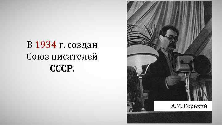 В 1934 г. создан Союз писателей СССР. А. М. Горький 