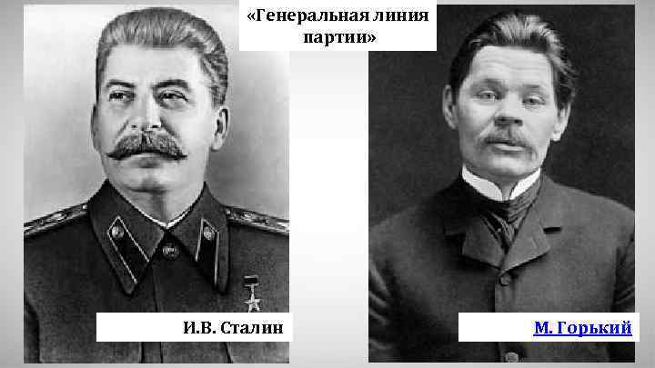  «Генеральная линия партии» И. В. Сталин М. Горький 