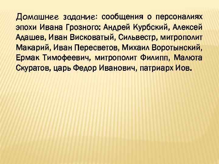 Домашнее задание: сообщения о персоналиях эпохи Ивана Грозного: Андрей Курбский, Алексей Адашев, Иван Висковатый,