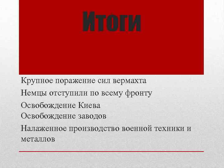 Итоги Крупное поражение сил вермахта Немцы отступили по всему фронту Освобождение Киева Освобождение заводов