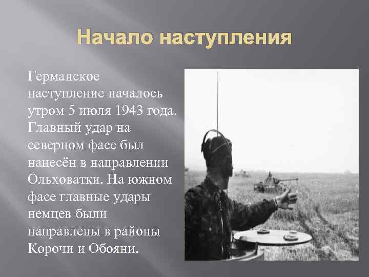 Начало наступления Германское наступление началось утром 5 июля 1943 года. Главный удар на северном