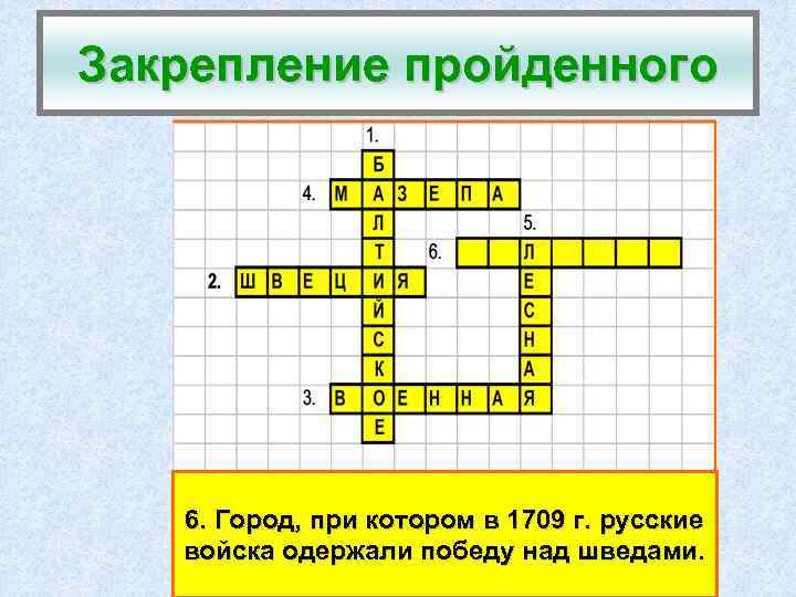Закрепление пройденного 6. Город, при котором в 1709 г. русские войска одержали победу над