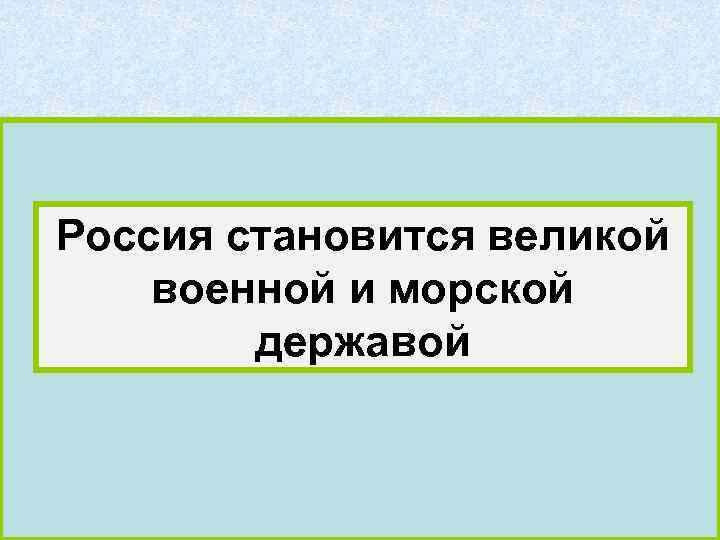Россия становится великой военной и морской державой 