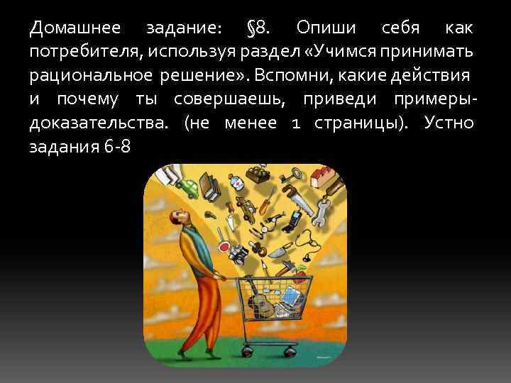 Домашнее задание: § 8. Опиши себя как потребителя, используя раздел «Учимся принимать рациональное решение»