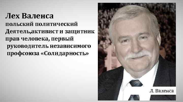 Лех Валенса польский политический Деятель, активист и защитник прав человека, первый руководитель независимого профсоюза