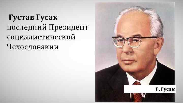  Густав Гусак последний Президент социалистической Чехословакии Г. Гусак 