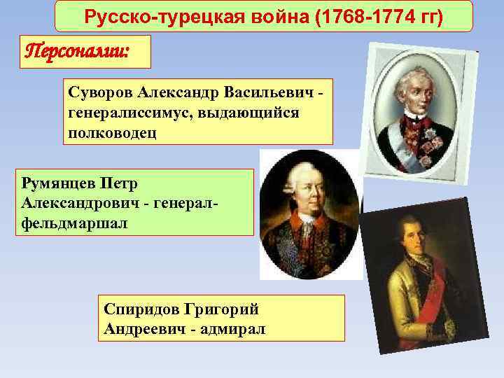 Русско-турецкая война (1768 -1774 гг) Персоналии: Суворов Александр Васильевич - генералиссимус, выдающийся полководец Румянцев