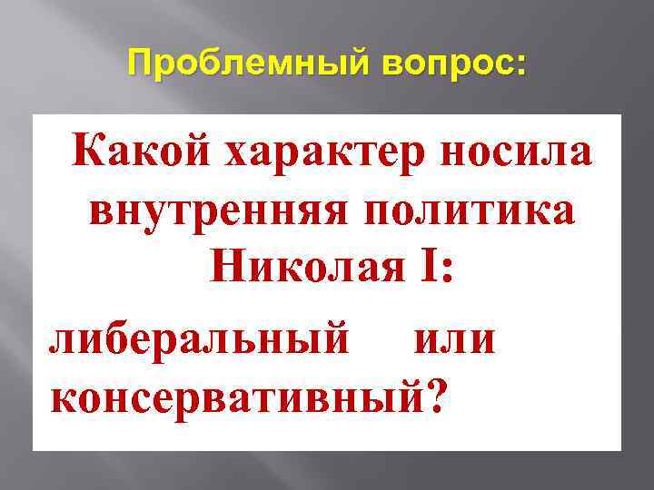 Проблемный вопрос: Какой характер носила внутренняя политика Николая I: либеральный или консервативный? 