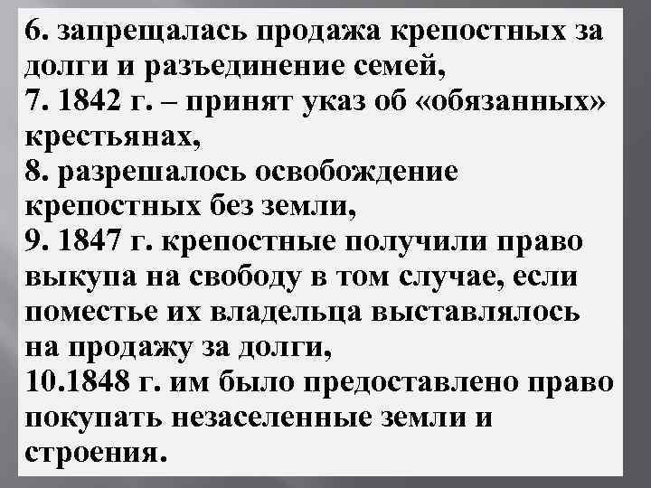 6. запрещалась продажа крепостных за долги и разъединение семей, 7. 1842 г. – принят