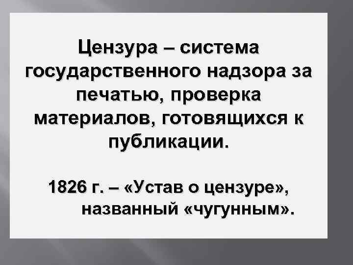 Цензура – система государственного надзора за печатью, проверка материалов, готовящихся к публикации. 1826 г.