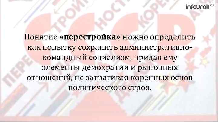 Понятие «перестройка» можно определить как попытку сохранить административно командный социализм, придав ему элементы демократии