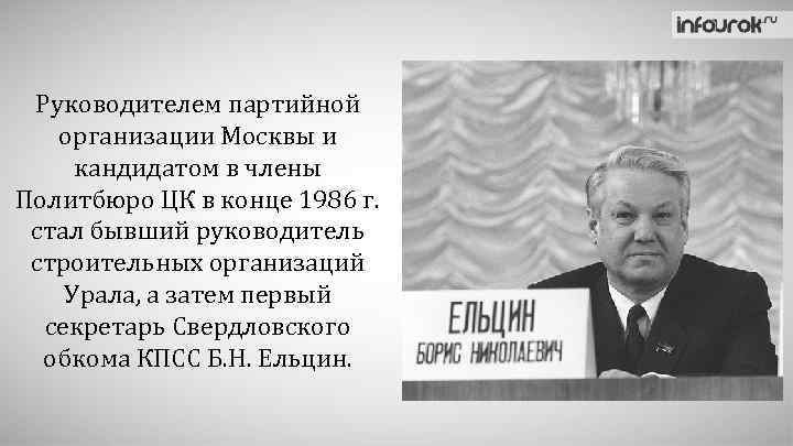 Руководителем партийной организации Москвы и кандидатом в члены Политбюро ЦК в конце 1986 г.