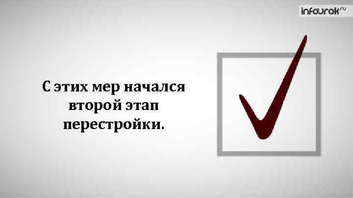 С этих мер начался второй этап перестройки. 