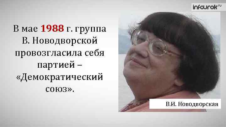 В мае 1988 г. группа В. Новодворской провозгласила себя партией – «Демократический союз» .