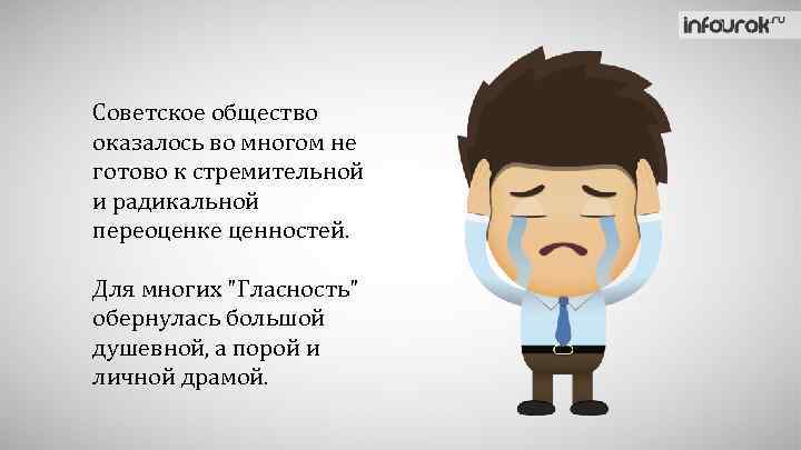 Советское общество оказалось во многом не готово к стремительной и радикальной переоценке ценностей. Для