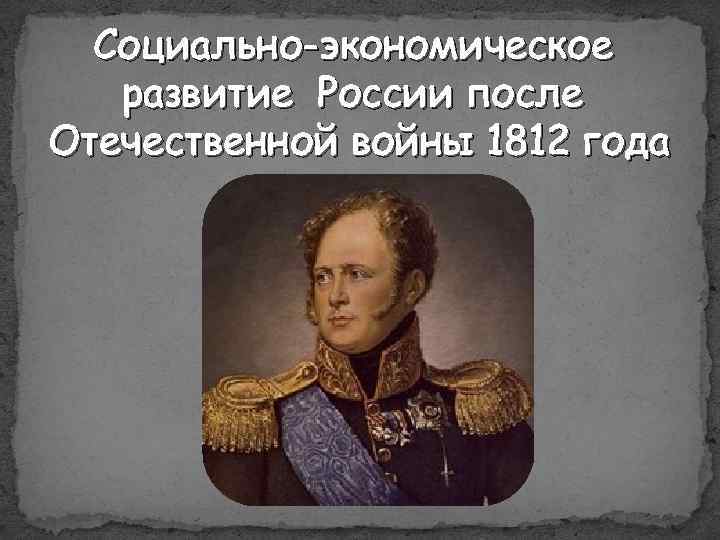 Социально-экономическое развитие России после Отечественной войны 1812 года 