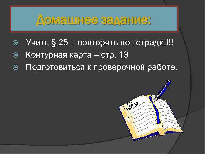 Домашнее задание: Учить § 25 + повторять по тетради!!!! Контурная карта – стр. 13