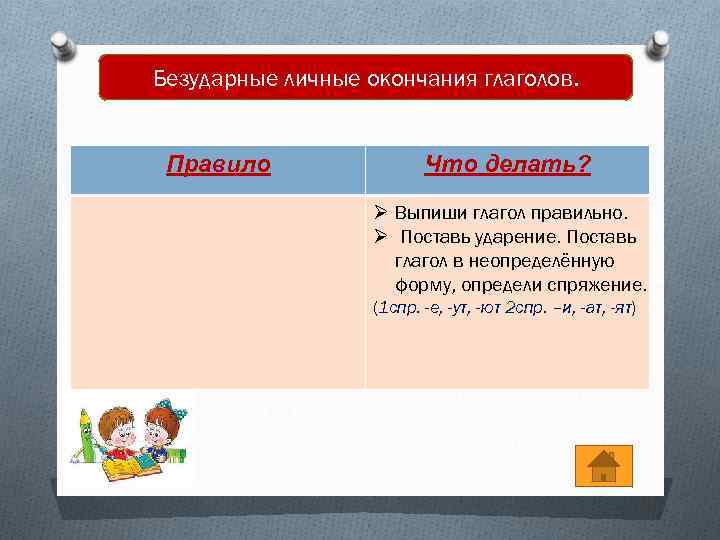 Безударные личные окончания глаголов. Правило Что делать? Ø Выпиши глагол правильно. Ø Поставь ударение.