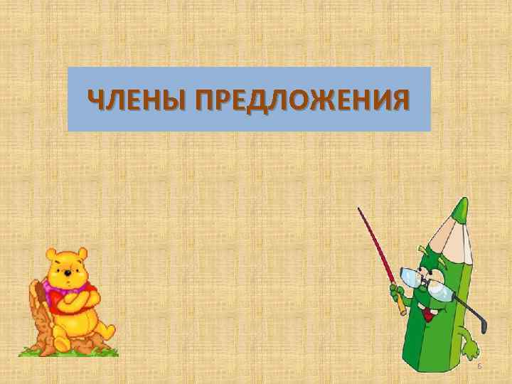 ЧЛЕНЫ ПРЕДЛОЖЕНИЯ 6 