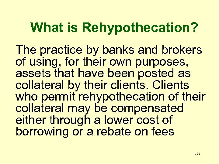 What is Rehypothecation? The practice by banks and brokers of using, for their own
