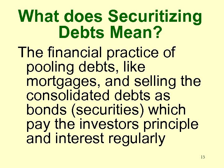 What does Securitizing Debts Mean? The financial practice of pooling debts, like mortgages, and