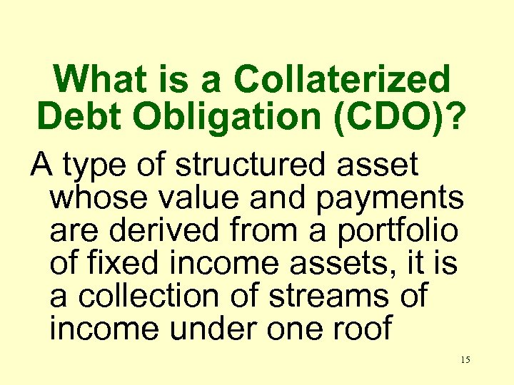 What is a Collaterized Debt Obligation (CDO)? A type of structured asset whose value