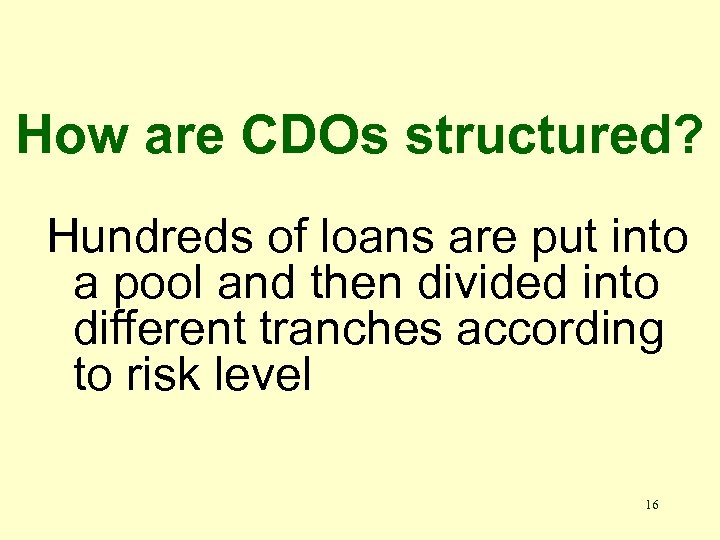 How are CDOs structured? Hundreds of loans are put into a pool and then