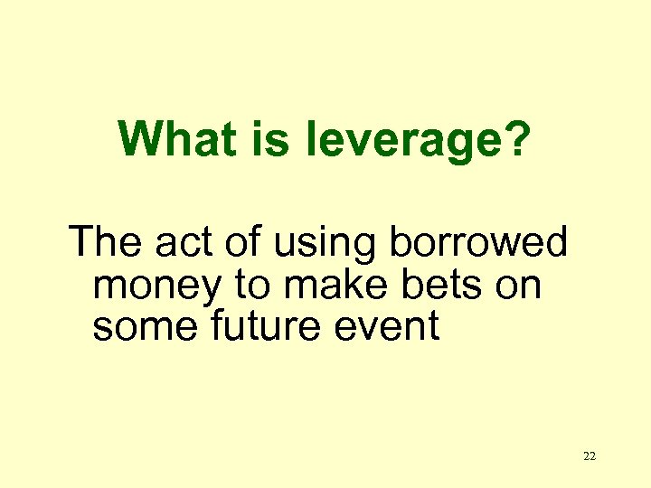 What is leverage? The act of using borrowed money to make bets on some