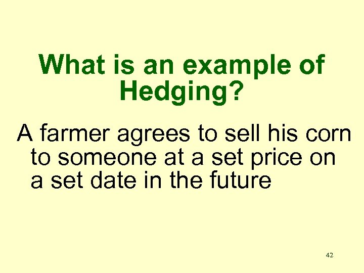 What is an example of Hedging? A farmer agrees to sell his corn to