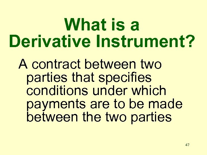 What is a Derivative Instrument? A contract between two parties that specifies conditions under