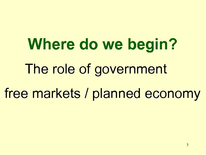 Where do we begin? The role of government free markets / planned economy 5