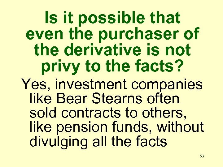 Is it possible that even the purchaser of the derivative is not privy to